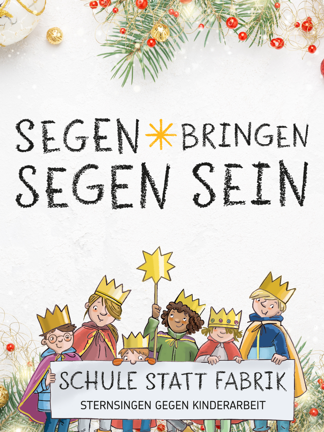 Illustration von sechs als Sternsinger verkleideten Kindern mit Kronen, Umhängen und einem Sternstab. Sie halten ein Banner mit der Aufschrift „Schule statt Fabrik – Sternsingen gegen Kinderarbeit“. Darüber steht in großer Schrift „Segen bringen, Segen sein“. Das Bild ist weihnachtlich dekoriert mit Tannenzweigen, roten Beeren und goldenen Elementen.